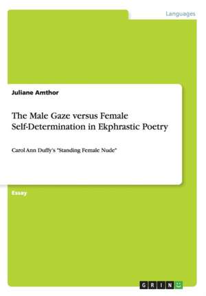 The Male Gaze Versus Female Self-Determination in Ekphrastic Poetry de Juliane Amthor