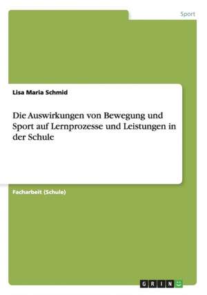 Die Auswirkungen von Bewegung und Sport auf Lernprozesse und Leistungen in der Schule de Lisa Maria Schmid