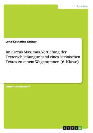 Im Circus Maximus. Vertiefung der Texterschließung anhand eines lateinischen Textes zu einem Wagenrennen (6. Klasse) de Lena-Katharina Krüger