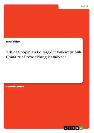 "China Shops" ALS Beitrag Der Volksrepublik China Zur Entwicklung Namibias? de Bohm, Jens