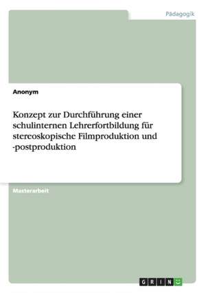 Konzept zur Durchführung einer schulinternen Lehrerfortbildung für stereoskopische Filmproduktion und -postproduktion