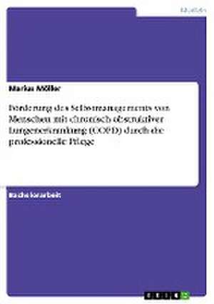 Förderung des Selbstmanagements von Menschen mit chronisch obstruktiver Lungenerkrankung (COPD) durch die professionelle Pflege de Marius Möller