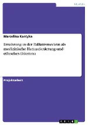 Ernährung in der Palliativmedizin als medizinische Herausforderung und ethisches Dilemma de Marcelina Kantyka