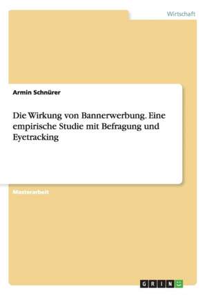 Die Wirkung von Bannerwerbung. Eine empirische Studie mit Befragung und Eyetracking de Armin Schnürer