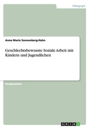 Geschlechtsbewusste Soziale Arbeit mit Kindern und Jugendlichen de Anne Marie Sonnenberg-Hahn