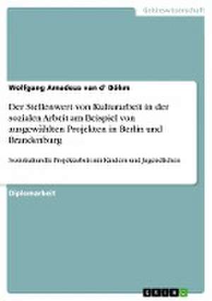 Der Stellenwert von Kulturarbeit in der sozialen Arbeit am Beispiel von ausgewählten Projekten in Berlin und Brandenburg de Wolfgang Amadeus van d' Böhm