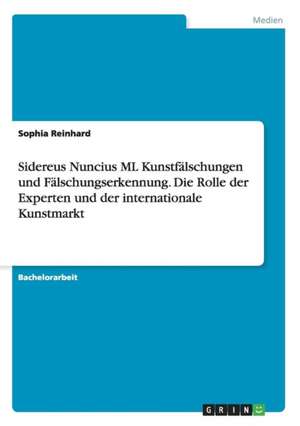 Sidereus Nuncius ML Kunstfälschungen und Fälschungserkennung. Die Rolle der Experten und der internationale Kunstmarkt de Sophia Reinhard