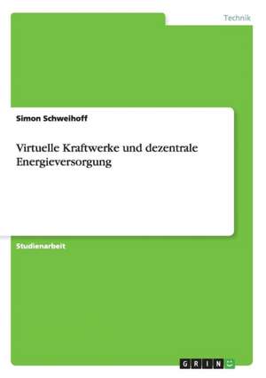 Virtuelle Kraftwerke und dezentrale Energieversorgung de Simon Schweihoff