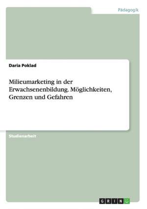 Milieumarketing in der Erwachsenenbildung. Möglichkeiten, Grenzen und Gefahren de Daria Poklad