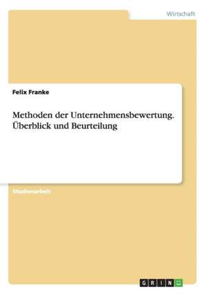 Methoden der Unternehmensbewertung. Überblick und Beurteilung de Felix Franke