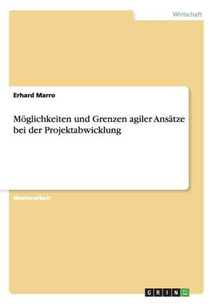 Möglichkeiten und Grenzen agiler Ansätze bei der Projektabwicklung de Erhard Marro