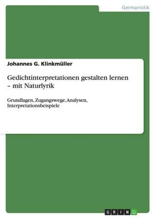 Gedichtinterpretationen gestalten lernen - mit Naturlyrik de Johannes G. Klinkmüller