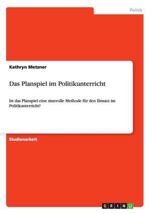 Das Planspiel im Politikunterricht de Kathryn Metzner