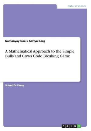 A Mathematical Approach to the Simple Bulls and Cows Code Breaking Game de Goel, Namanyay