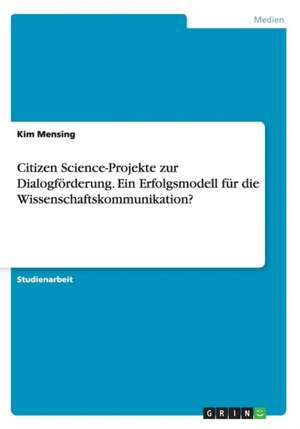 Citizen Science-Projekte zur Dialogförderung. Ein Erfolgsmodell für die Wissenschaftskommunikation? de Kim Mensing