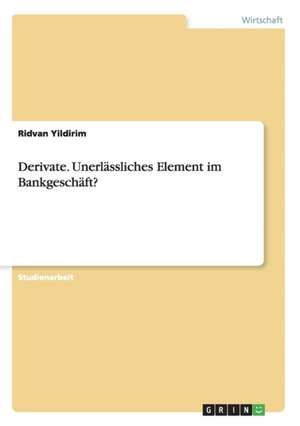 Derivate. Unerlässliches Element im Bankgeschäft? de Ridvan Yildirim