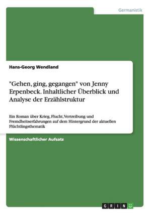 "Gehen, ging, gegangen" von Jenny Erpenbeck. Inhaltlicher Überblick und Analyse der Erzählstruktur de Hans-Georg Wendland