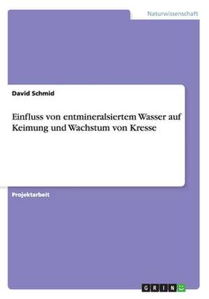 Einfluss von entmineralsiertem Wasser auf Keimung und Wachstum von Kresse de David Schmid