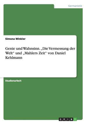 Genie und Wahnsinn. "Die Vermessung der Welt" und "Mahlers Zeit" von Daniel Kehlmann de Simona Winkler