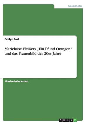 Marieluise Fleißers "Ein Pfund Orangen" unddas Frauenbild der 20er Jahre de Evelyn Fast