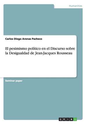 El pesimismo político en el Discurso sobre la Desigualdad de Jean-Jacques Rousseau de Carlos Diego Arenas Pacheco