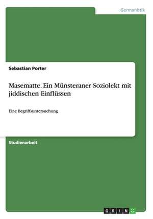 Masematte. Ein Münsteraner Soziolekt mit jiddischen Einflüssen de Sebastian Porter