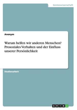 Warum helfen wir anderen Menschen? Prosoziales Verhalten und der Einfluss unserer Persönlichkeit de Anonym