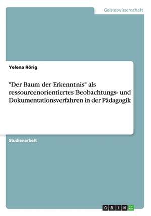 "Der Baum der Erkenntnis" als ressourcenorientiertes Beobachtungs- und Dokumentationsverfahren in der Pädagogik de Yelena Rörig