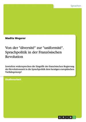 Von der "diversité" zur "uniformité". Sprachpolitik in der Französischen Revolution de Madita Wegerer