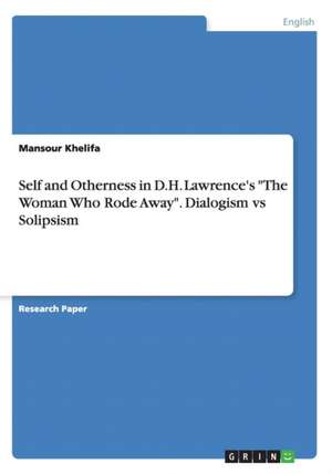 Self and Otherness in D.H. Lawrence's "The Woman Who Rode Away." Dialogism Vs Solipsism de Mansour Khelifa