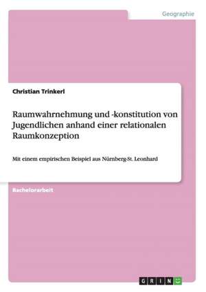 Raumwahrnehmung und -konstitution von Jugendlichen anhand einer relationalen Raumkonzeption de Christian Trinkerl