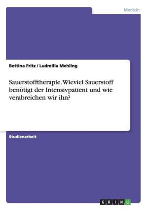 Sauerstofftherapie. Wieviel Sauerstoff benötigt der Intensivpatient und wie verabreichen wir ihn? de Bettina Fritz