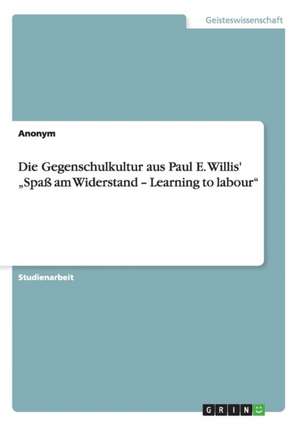 Die Gegenschulkultur aus Paul E. Willis' "Spaß am Widerstand - Learning to labour"