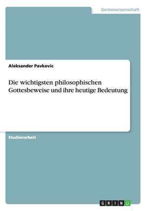 Die wichtigsten philosophischen Gottesbeweise und ihre heutige Bedeutung de Aleksander Pavkovic