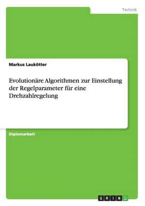 Evolutionäre Algorithmen zur Einstellung der Regelparameter für eine Drehzahlregelung de Markus Laukötter