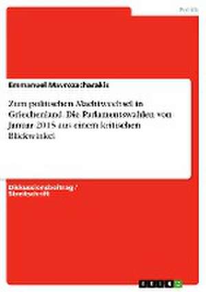 Zum politischen Machtwechsel in Griechenland. Die Parlamentswahlen von Januar 2015 aus einem kritischen Blickwinkel de Emmanuel Mavrozacharakis