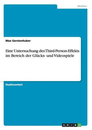 Eine Untersuchung des Third-Person-Effekts im Bereich der Glücks- und Videospiele de Max Gerstenhuber