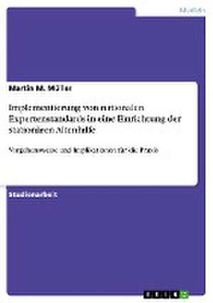 Implementierung von nationalen Expertenstandards in eine Einrichtung der stationären Altenhilfe de Martin M. Müller