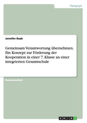 Gemeinsam Verantwortung übernehmen. Ein Konzept zur Förderung der Kooperation in einer 7. Klasse an einer integrierten Gesamtschule de Jennifer Raab