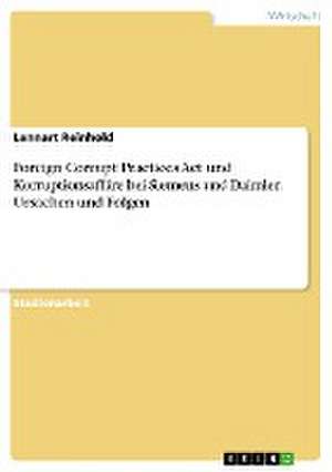 Foreign Corrupt Practices Act und Korruptionsaffäre bei Siemens und Daimler. Ursachen und Folgen de Lennart Reinhold