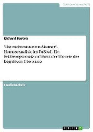 "Die Nichtexistenten Manner." Homosexualitat Im Fuball. Ein Erklarungsansatz Auf Basis Der Theorie Der Kognitiven Dissonanz de Richard Bartels