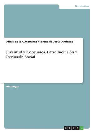 Juventud y Consumos. Entre Inclusión y Exclusión Social de Tereza de Jesús Andrade