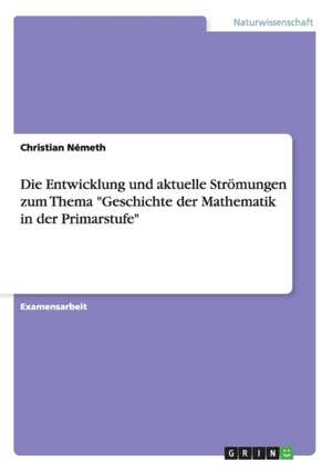 Die Entwicklung Und Aktuelle Stromungen Zum Thema "Geschichte Der Mathematik in Der Primarstufe" de Nemeth, Christian