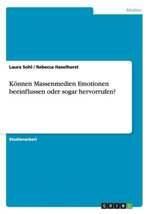 Können Massenmedien Emotionen beeinflussen oder sogar hervorrufen? de Rebecca Haselhorst