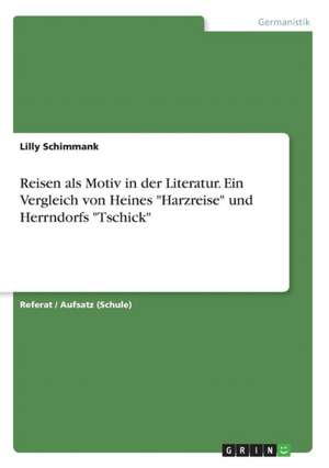 Reisen als Motiv in der Literatur. Ein Vergleich von Heines "Harzreise" und Herrndorfs "Tschick" de Lilly Schimmank