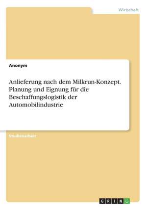 Anlieferung nach dem Milkrun-Konzept. Planung und Eignung für die Beschaffungslogistik der Automobilindustrie