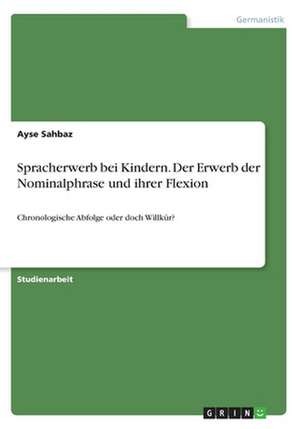 Spracherwerb bei Kindern. Der Erwerb der Nominalphrase und ihrer Flexion de Ayse Sahbaz