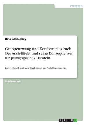 Gruppenzwang und Konformitätsdruck. Der Asch-Effekt und seine Konsequenzen für pädagogisches Handeln de Nina Schibielsky