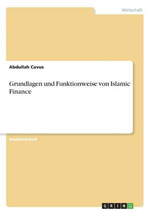 Grundlagen und Funktionweise von Islamic Finance de Abdullah Cavus