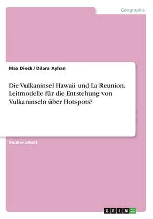 Die Vulkaninsel Hawaii und La Reunion. Leitmodelle für die Entstehung von Vulkaninseln über Hotspots? de Dilara Ayhan